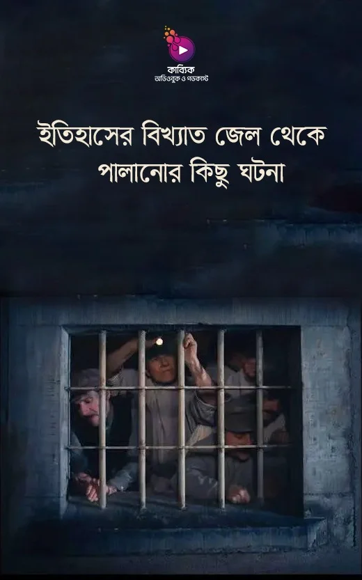 ইতিহাসের বিখ্যাত জেল থেকে পালানোর কিছু ঘটনা_kabbik